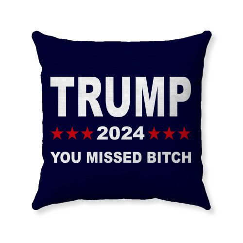TRUMP 2024 -  You Missed Bitch - Political Humor Pillow Cover - 3 Sizes