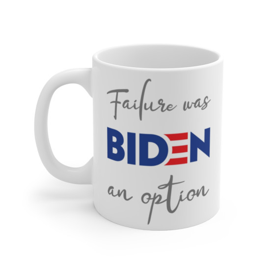 Biden - Failure Was An Option - Political Satire Mug - 11 Ounce