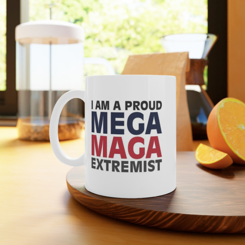 I Am A Proud MEGA MAGA Extremist - Political Satire - Ceramic Coffee Mug - 11 Ounce 